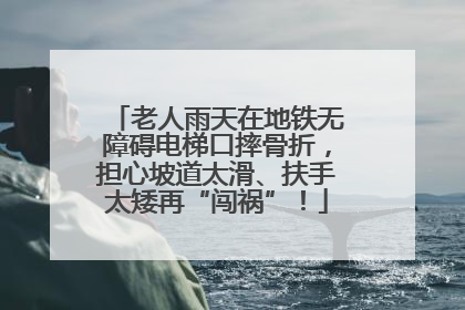 老人雨天在地铁无障碍电梯口摔骨折，担心坡道太滑、扶手太矮再“闯祸”！