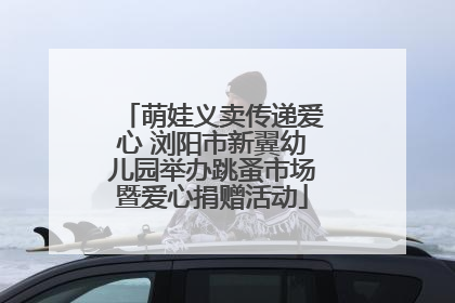 萌娃义卖传递爱心 浏阳市新翼幼儿园举办跳蚤市场暨爱心捐赠活动