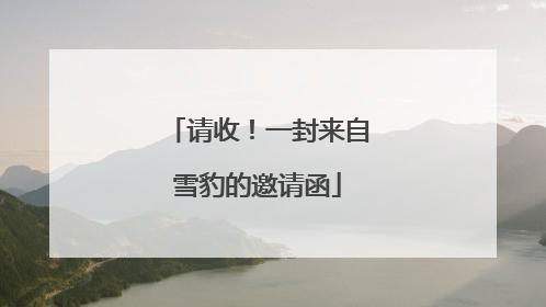 请收！一封来自雪豹的邀请函
