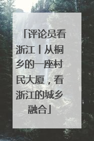 评论员看浙江丨从桐乡的一座村民大厦，看浙江的城乡融合