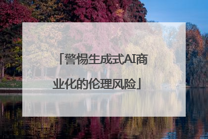 警惕生成式AI商业化的伦理风险