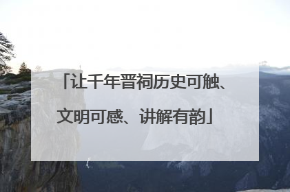 让千年晋祠历史可触、文明可感、讲解有韵