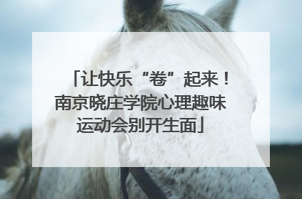 让快乐“卷”起来！南京晓庄学院心理趣味运动会别开生面