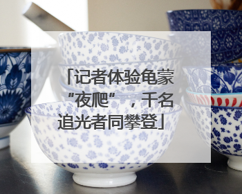 记者体验龟蒙“夜爬”，千名追光者同攀登