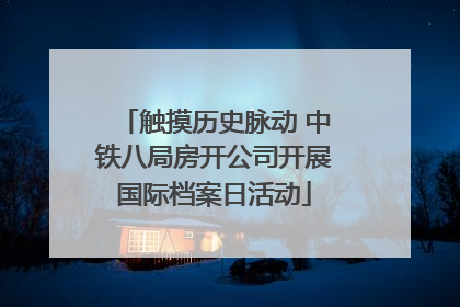 触摸历史脉动 中铁八局房开公司开展国际档案日活动