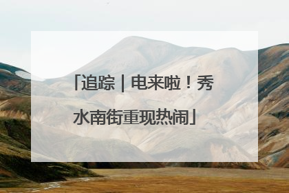 追踪｜电来啦！秀水南街重现热闹