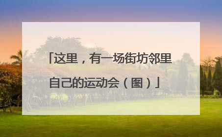 这里，有一场街坊邻里自己的运动会（图）