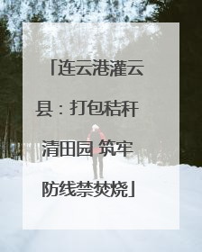 连云港灌云县：打包秸秆清田园 筑牢防线禁焚烧