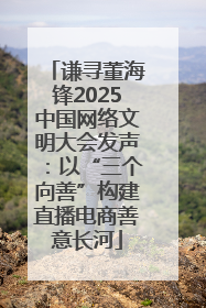 谦寻董海锋2025中国网络文明大会发声：以“三个向善”构建直播电商善意长河