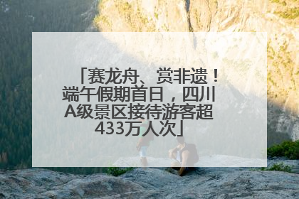 赛龙舟、赏非遗！端午假期首日，四川A级景区接待游客超433万人次
