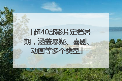 超40部影片定档暑期，涵盖悬疑、喜剧、动画等多个类型