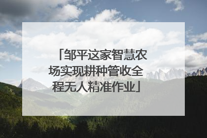 邹平这家智慧农场实现耕种管收全程无人精准作业