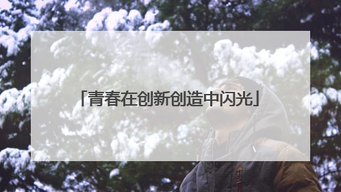青春在创新创造中闪光