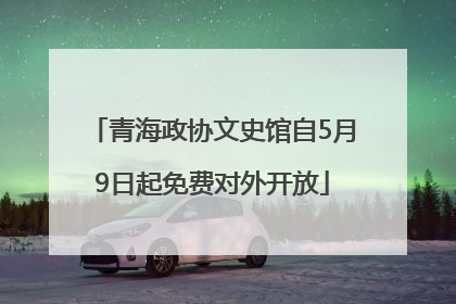 青海政协文史馆自5月9日起免费对外开放