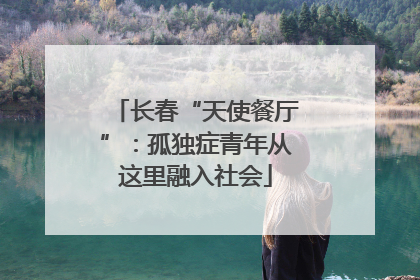 长春“天使餐厅”：孤独症青年从这里融入社会