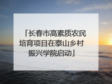 长春市高素质农民培育项目在泰山乡村振兴学院启动