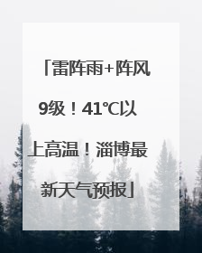 雷阵雨+阵风9级！41℃以上高温！淄博最新天气预报