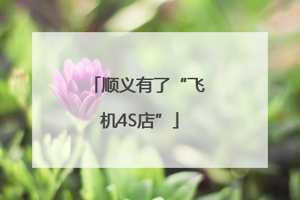 顺义有了“飞机4S店”