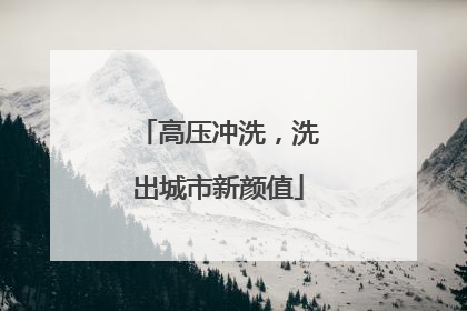 高压冲洗，洗出城市新颜值