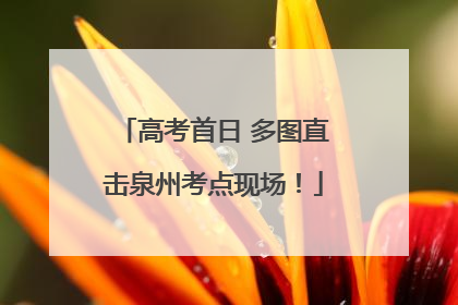 高考首日 多图直击泉州考点现场！
