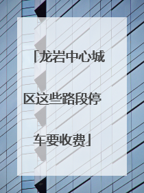 龙岩中心城区这些路段停车要收费