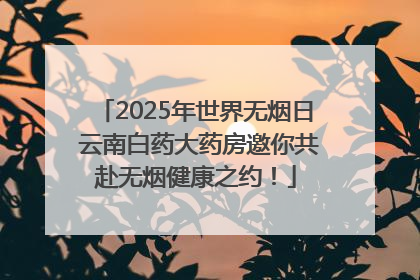 2025年世界无烟日 云南白药大药房邀你共赴无烟健康之约！