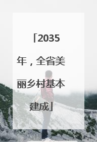 2035年，全省美丽乡村基本建成