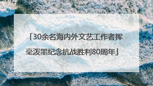 30余名海内外文艺工作者挥毫泼墨纪念抗战胜利80周年