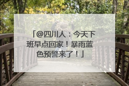@四川人：今天下班早点回家！暴雨蓝色预警来了！