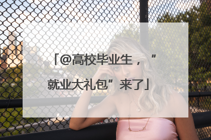 @高校毕业生，“就业大礼包”来了