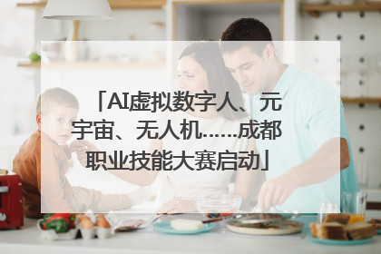 AI虚拟数字人、元宇宙、无人机……成都职业技能大赛启动