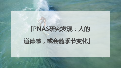 PNAS研究发现：人的道德感，或会随季节变化